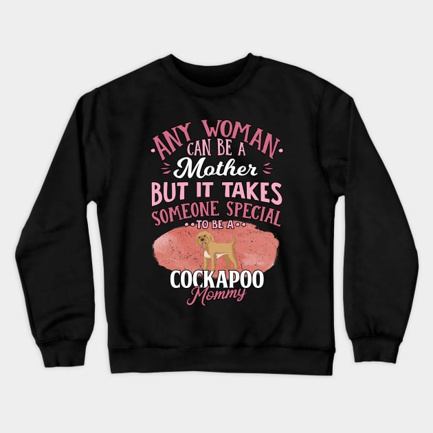 Any Woman Can Be A Mother But It Takes Someone Special To Be A  Cockapoo Mommy - Gift For Cockapoo Owner Cockapoo, Lover Crewneck Sweatshirt by HarrietsDogGifts